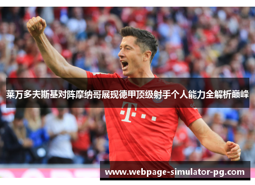 莱万多夫斯基对阵摩纳哥展现德甲顶级射手个人能力全解析巅峰 莱万多夫斯基对阵摩纳哥展现德甲顶级射手个人能力全解析巅峰