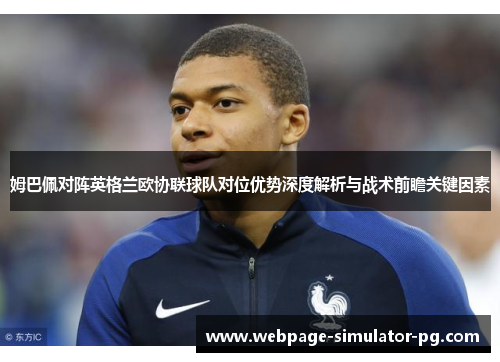 姆巴佩对阵英格兰欧协联球队对位优势深度解析与战术前瞻关键因素