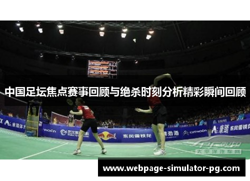 中国足坛焦点赛事回顾与绝杀时刻分析精彩瞬间回顾 中国足坛焦点赛事回顾与绝杀时刻分析精彩瞬间回顾