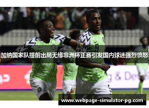 加纳国家队提前出局无缘非洲杯正赛引发国内球迷强烈愤怒 加纳国家队提前出局无缘非洲杯正赛引发国内球迷强烈愤怒