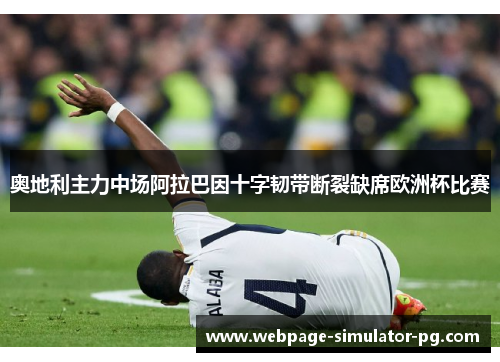 奥地利主力中场阿拉巴因十字韧带断裂缺席欧洲杯比赛 奥地利主力中场阿拉巴因十字韧带断裂缺席欧洲杯比赛