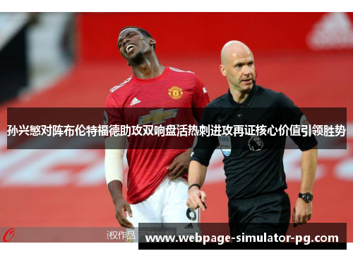 孙兴慜对阵布伦特福德助攻双响盘活热刺进攻再证核心价值引领胜势