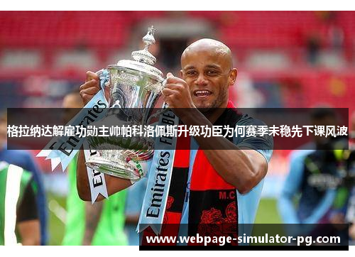 格拉纳达解雇功勋主帅帕科洛佩斯升级功臣为何赛季未稳先下课风波