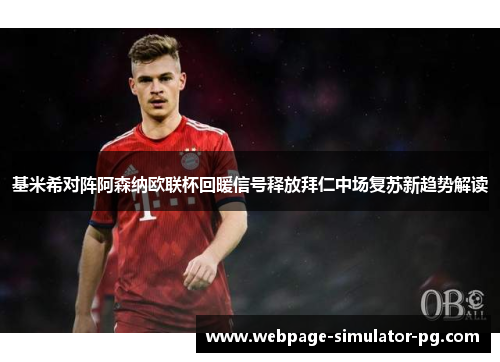 基米希对阵阿森纳欧联杯回暖信号释放拜仁中场复苏新趋势解读