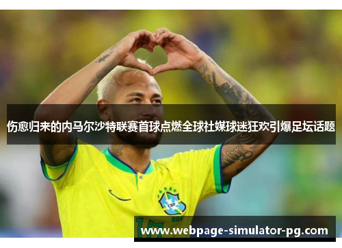 伤愈归来的内马尔沙特联赛首球点燃全球社媒球迷狂欢引爆足坛话题