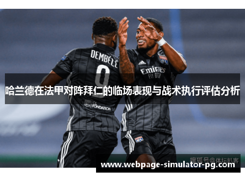哈兰德在法甲对阵拜仁的临场表现与战术执行评估分析 哈兰德在法甲对阵拜仁的临场表现与战术执行评估分析